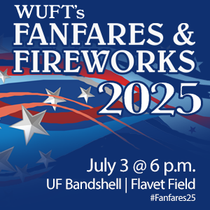 WUFT's Fanfares & Fireworks - July 3 from 6-10pm at the UF Bandshell at Flavet Field.